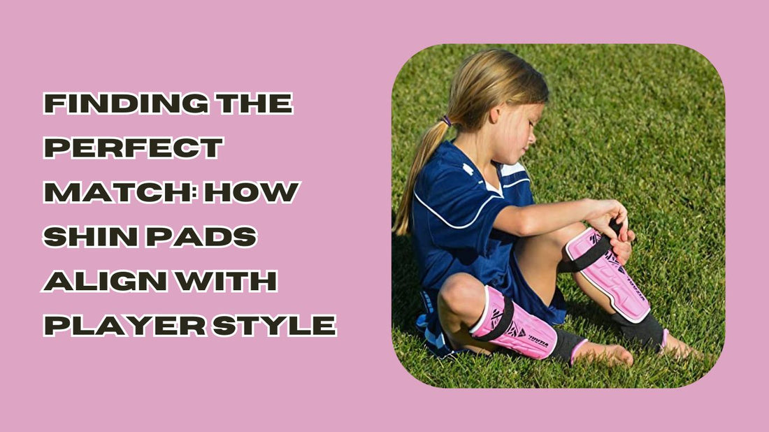 Finding the Perfect Match: How Shin Pads Align with Player Style