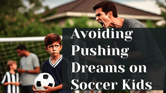 How Soccer Parents Can Avoid Forcing Their Dreams onto Their Kids - soccergearforkids